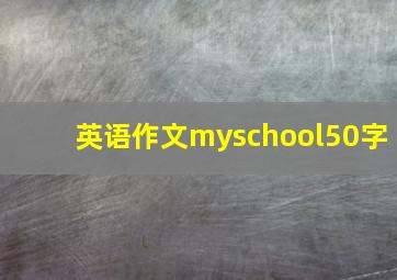 英语作文myschool50字