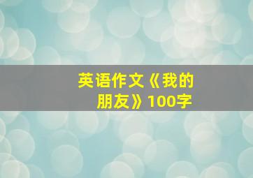 英语作文《我的朋友》100字