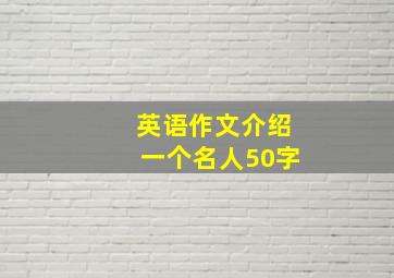 英语作文介绍一个名人50字