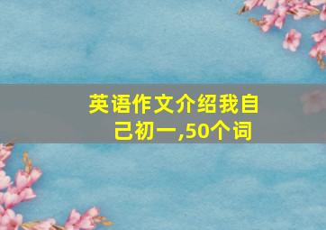 英语作文介绍我自己初一,50个词