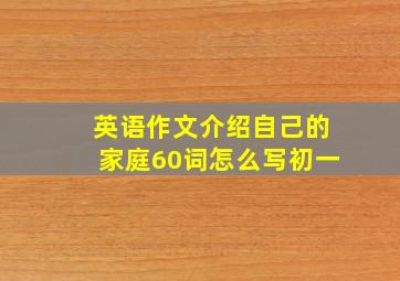 英语作文介绍自己的家庭60词怎么写初一