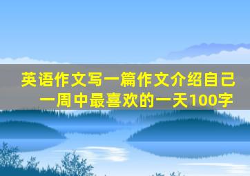 英语作文写一篇作文介绍自己一周中最喜欢的一天100字