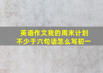 英语作文我的周末计划不少于六句话怎么写初一