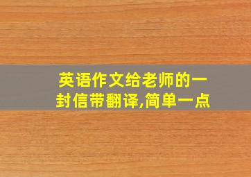 英语作文给老师的一封信带翻译,简单一点