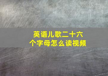 英语儿歌二十六个字母怎么读视频