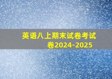 英语八上期末试卷考试卷2024-2025