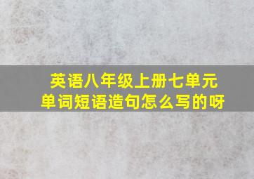 英语八年级上册七单元单词短语造句怎么写的呀