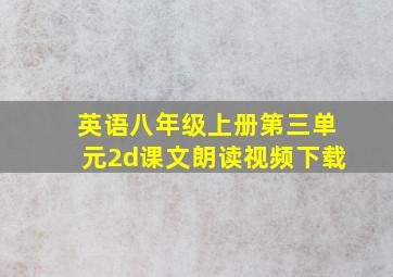 英语八年级上册第三单元2d课文朗读视频下载