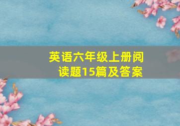 英语六年级上册阅读题15篇及答案