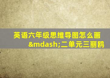 英语六年级思维导图怎么画—二单元三丽鸥