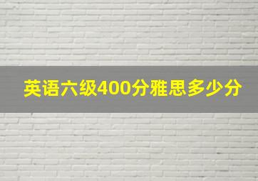 英语六级400分雅思多少分