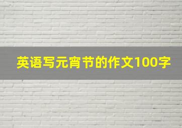 英语写元宵节的作文100字