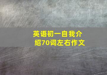 英语初一自我介绍70词左右作文