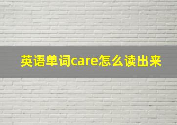 英语单词care怎么读出来