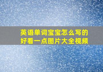 英语单词宝宝怎么写的好看一点图片大全视频