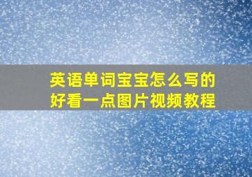 英语单词宝宝怎么写的好看一点图片视频教程