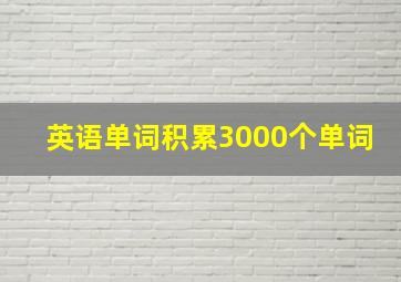 英语单词积累3000个单词