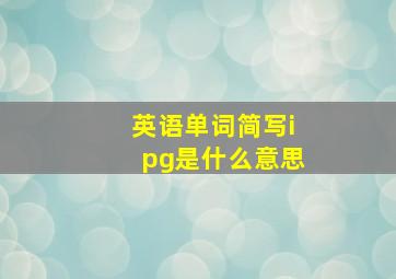 英语单词简写ipg是什么意思