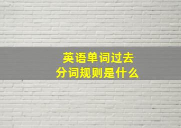 英语单词过去分词规则是什么