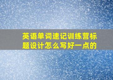 英语单词速记训练营标题设计怎么写好一点的