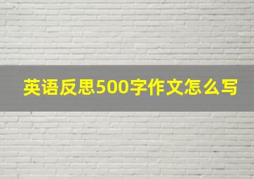 英语反思500字作文怎么写