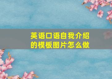 英语口语自我介绍的模板图片怎么做