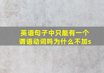 英语句子中只能有一个谓语动词吗为什么不加s