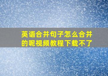 英语合并句子怎么合并的呢视频教程下载不了