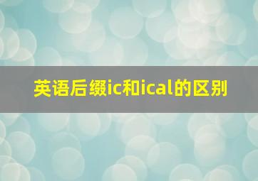 英语后缀ic和ical的区别