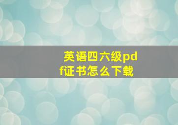 英语四六级pdf证书怎么下载