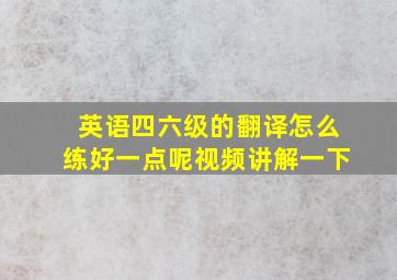 英语四六级的翻译怎么练好一点呢视频讲解一下