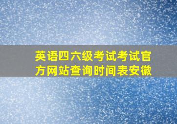 英语四六级考试考试官方网站查询时间表安徽