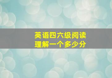 英语四六级阅读理解一个多少分