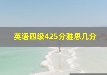 英语四级425分雅思几分