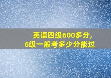 英语四级600多分,6级一般考多少分能过