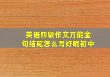 英语四级作文万能金句结尾怎么写好呢初中