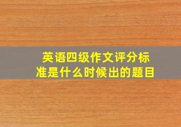 英语四级作文评分标准是什么时候出的题目