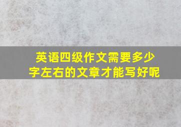 英语四级作文需要多少字左右的文章才能写好呢