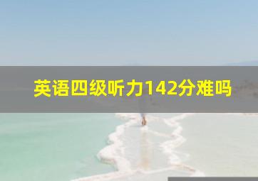 英语四级听力142分难吗