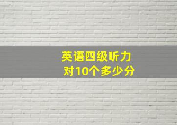 英语四级听力对10个多少分