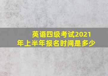 英语四级考试2021年上半年报名时间是多少