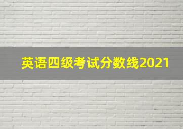 英语四级考试分数线2021