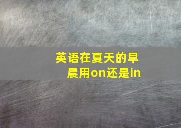 英语在夏天的早晨用on还是in