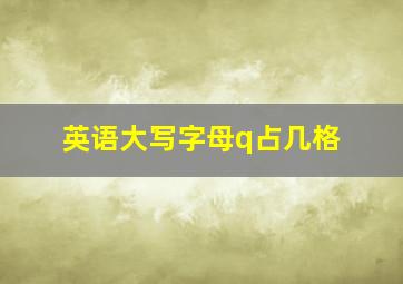 英语大写字母q占几格