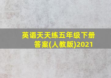 英语天天练五年级下册答案(人教版)2021