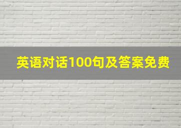 英语对话100句及答案免费