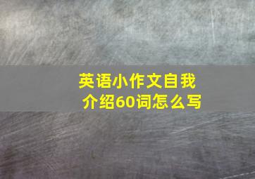 英语小作文自我介绍60词怎么写