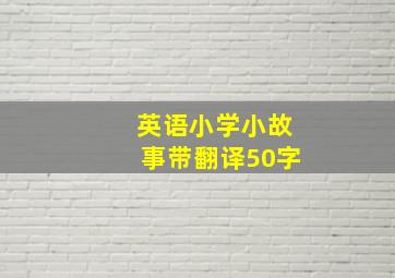 英语小学小故事带翻译50字