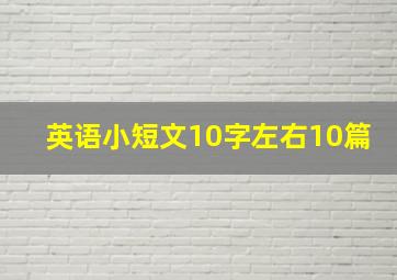 英语小短文10字左右10篇