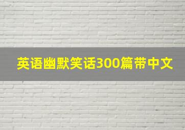 英语幽默笑话300篇带中文